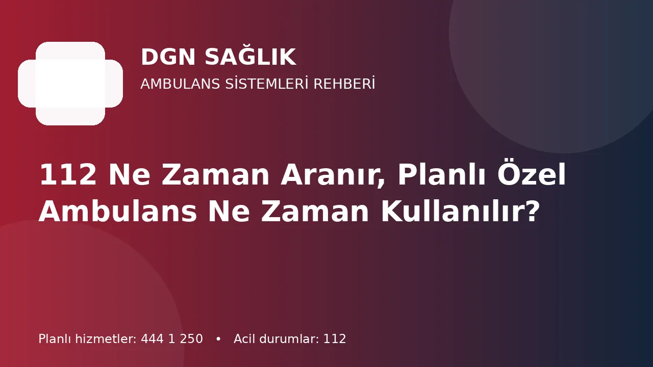 Antalya’da 112 Ne Zaman Aranmalı, Planlı Özel Ambulans Ne Zaman Kullanılmalı?