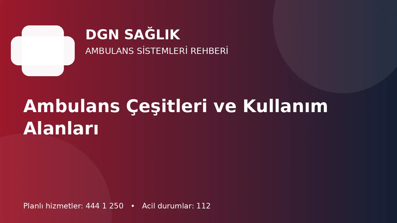 Antalya’da Ambulans Türleri: Hangi Transfer İçin Hangi Araç Değerlendirilir?