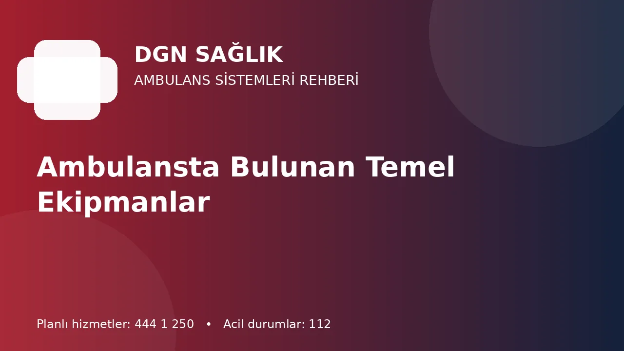 Antalya Ambulanslarında Ekipman Planı: Araç Sınıfına Göre Neler Değişir?