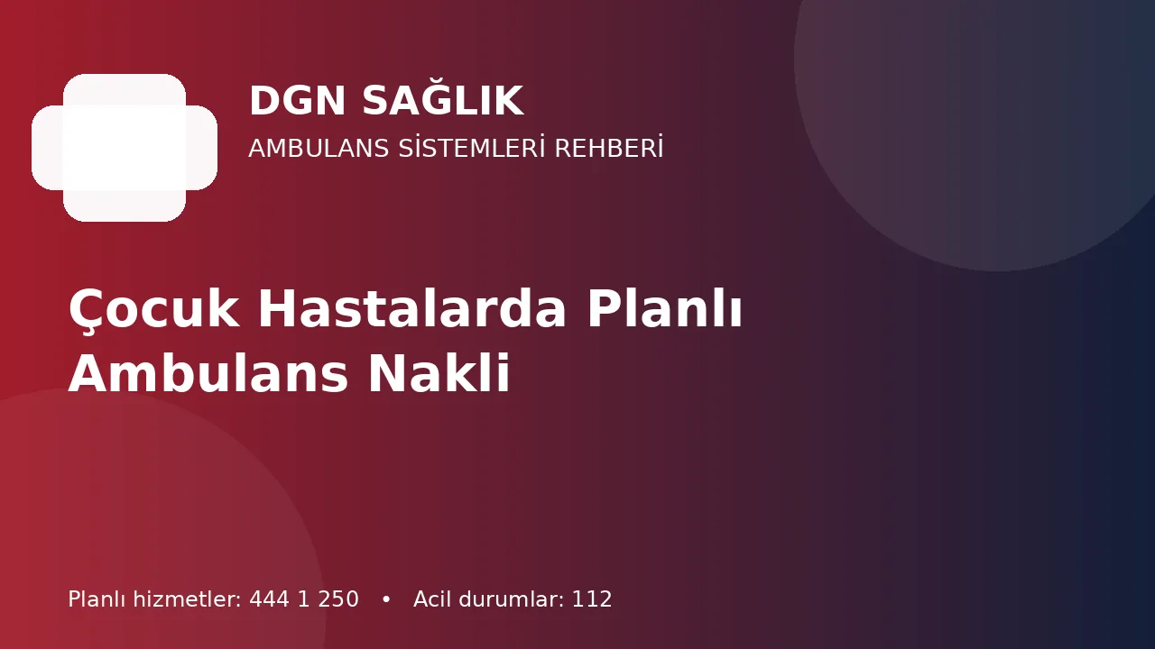 Antalya’da Çocuk Hastalar İçin Planlı Ambulans Nakli