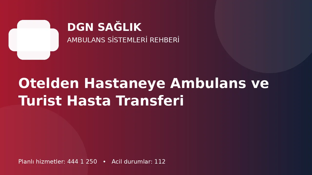 Antalya’da Otelden Hastaneye Ambulans ve Turist Hasta Transferi