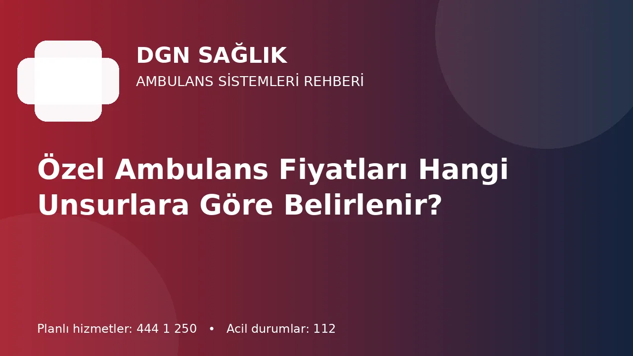 Antalya Özel Ambulans Fiyatını Belirleyen 10 Operasyon Unsuru