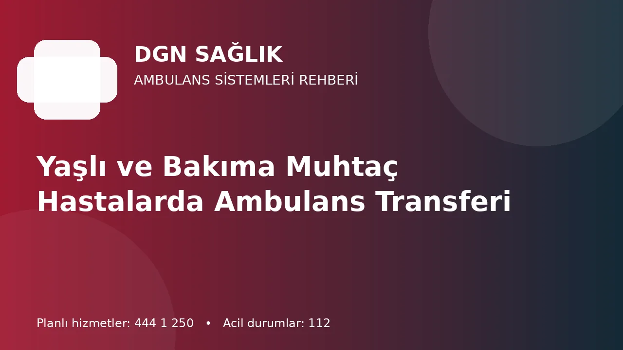 Antalya’da Yaşlı ve Bakıma İhtiyaç Duyan Hastaların Ambulans Transferi